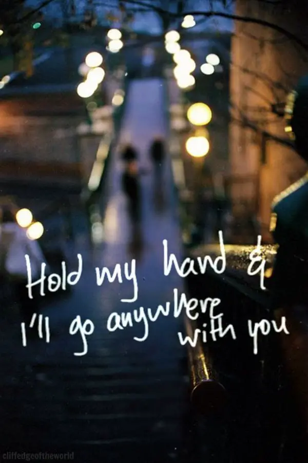 Hold my hand and I'll go anywhere with you.